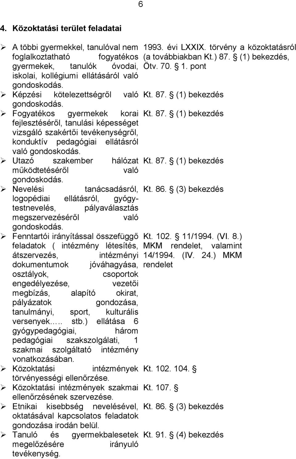 Fogyatékos gyermekek korai Kt. 87. (1) bekezdés fejlesztéséről, tanulási képességet vizsgáló szakértői tevékenységről, konduktív pedagógiai ellátásról való gondoskodás. Utazó szakember hálózat Kt. 87. (1) bekezdés működtetéséről való gondoskodás.