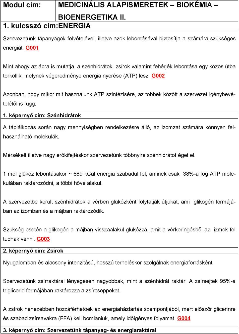 G002 Azonban, hogy mikor mit használunk ATP szintézisére, az többek között a szervezet igénybevételétől is függ. 1.