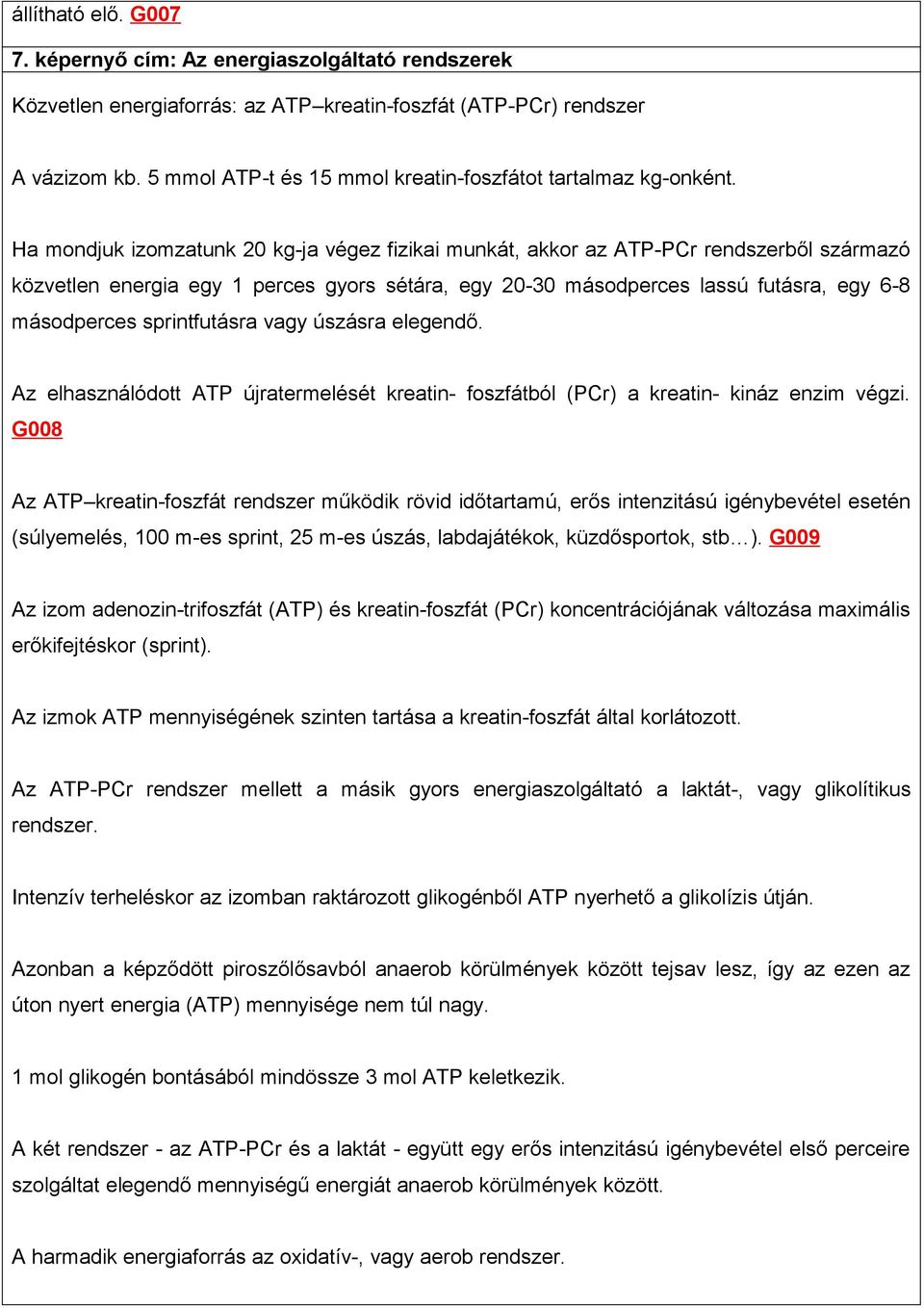 Ha mondjuk izomzatunk 20 kg-ja végez fizikai munkát, akkor az ATP-PCr rendszerből származó közvetlen energia egy 1 perces gyors sétára, egy 20-30 másodperces lassú futásra, egy 6-8 másodperces