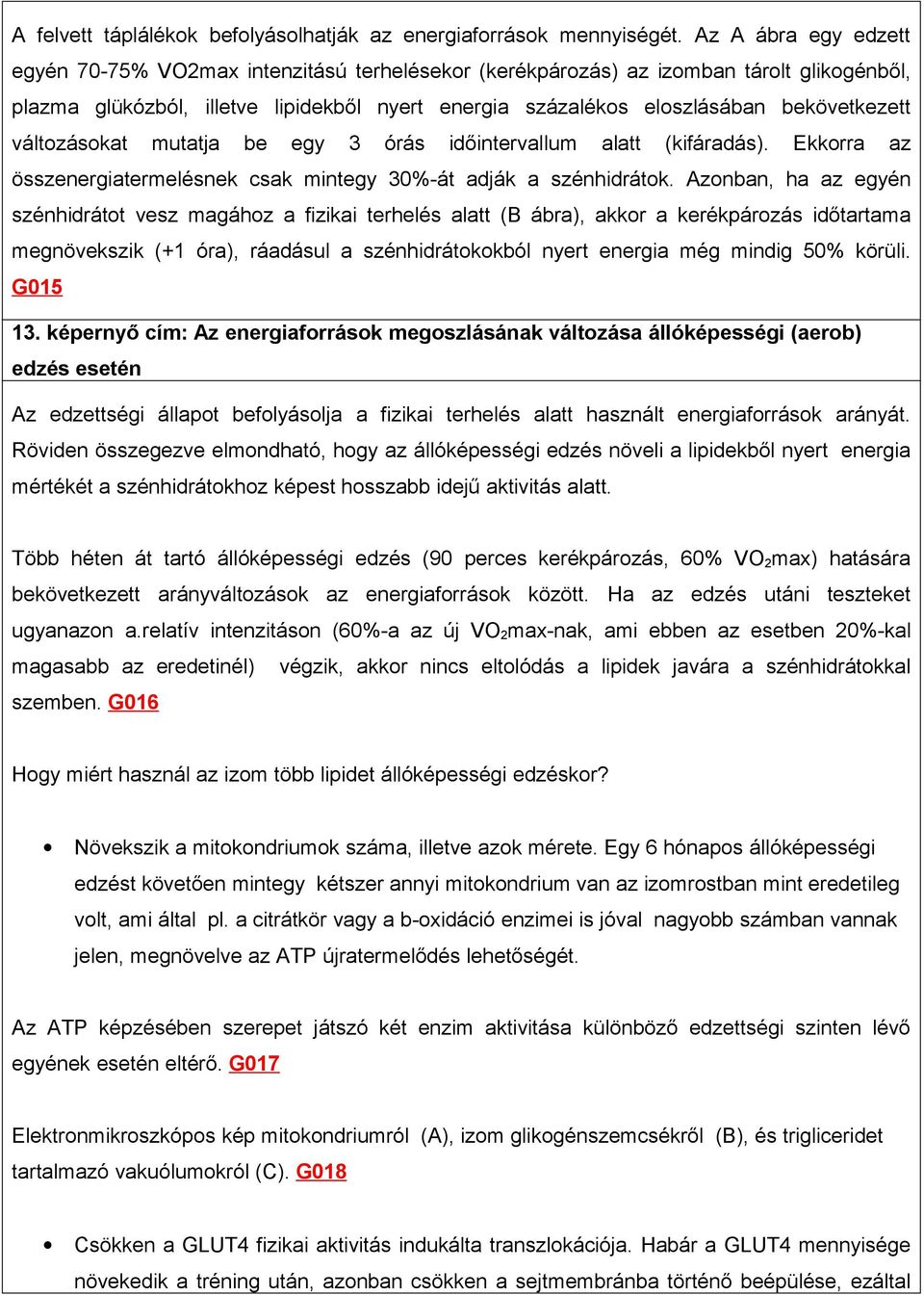 bekövetkezett változásokat mutatja be egy 3 órás időintervallum alatt (kifáradás). Ekkorra az összenergiatermelésnek csak mintegy 30%-át adják a szénhidrátok.