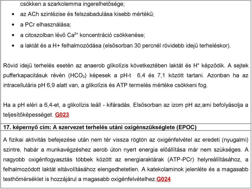 A sejtek pufferkapacitásuk révén (HCO 3 ) képesek a ph-t 6,4 és 7,1 között tartani. Azonban ha az intracelluláris ph 6,9 alatt van, a glikolízis és ATP termelés mértéke csökkeni fog.