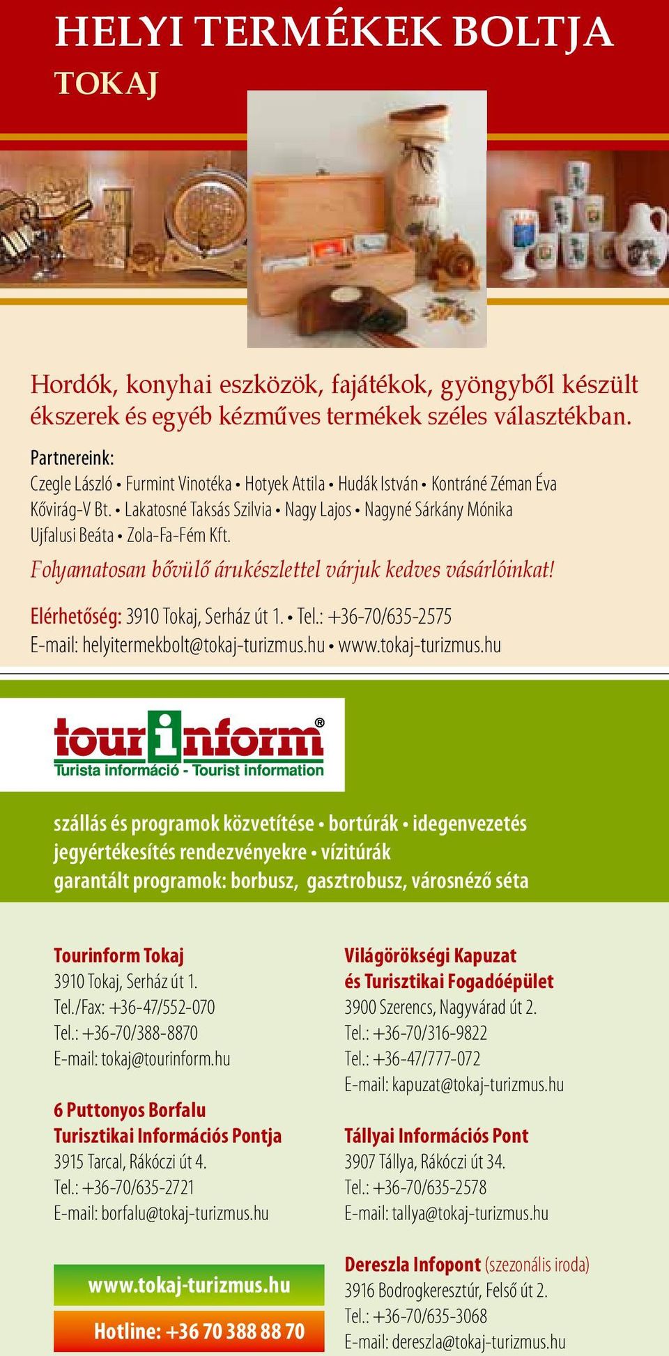 an bővülő árukészlettel várjuk kedves vásárlóinkat! Elérhetőség: 3910 Tokaj, Serház út 1. Tel.: +36-70/635-2575 E-mail: helyitermekbolt@tokaj-turizmus.