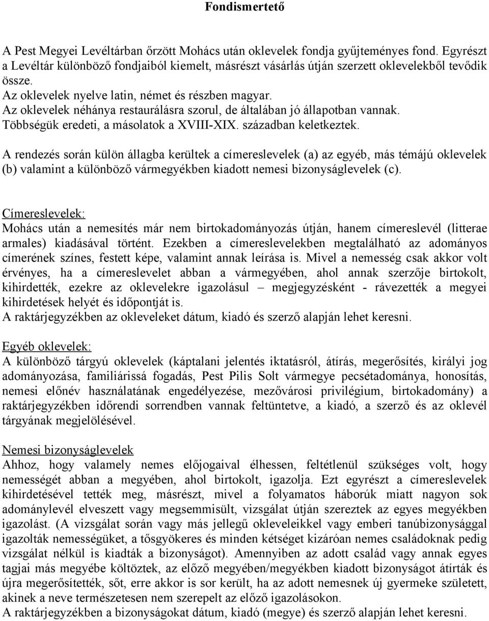 Az oklevelek néhánya restaurálásra szorul, de általában jó állapotban vannak. Többségük a másolatok a XVIII-XIX. században keletkeztek.