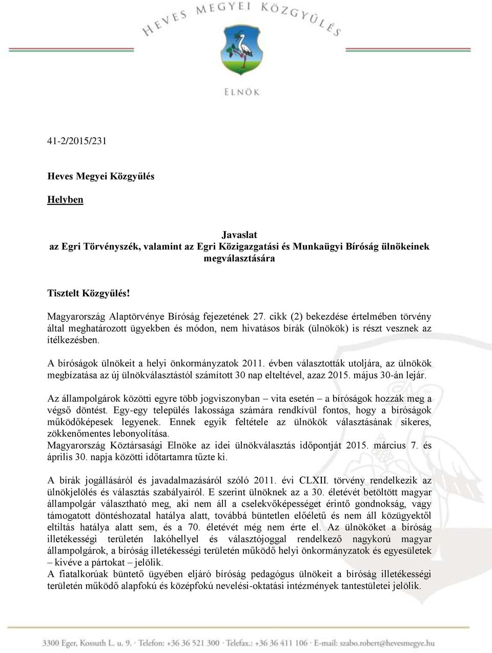 A bíróságok ülnökeit a helyi önkormányzatok 2011. évben választották utoljára, az ülnökök megbízatása az új ülnökválasztástól számított 30 nap elteltével, azaz 2015. május 30-án lejár.