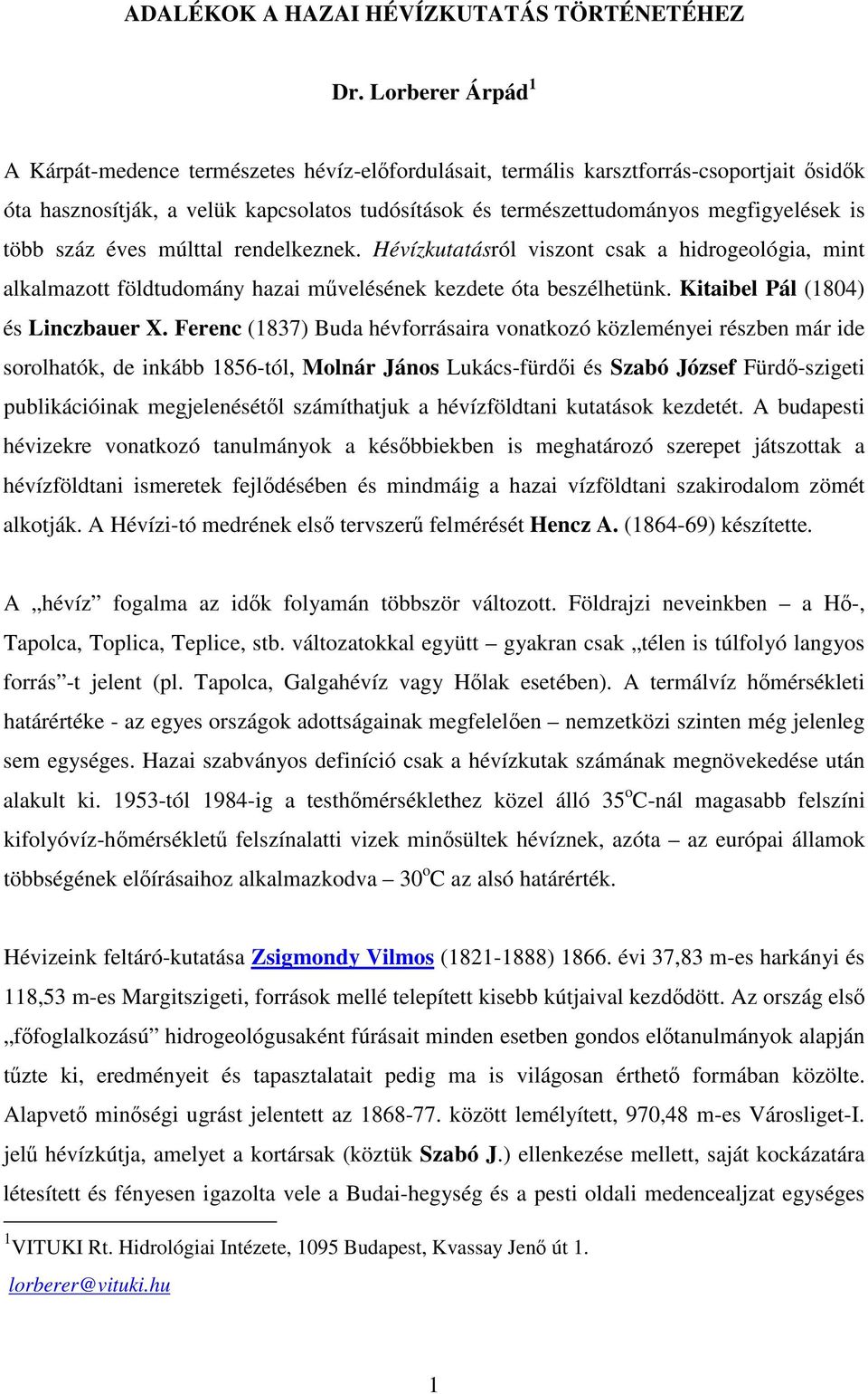 több száz éves múlttal rendelkeznek. Hévízkutatásról viszont csak a hidrogeológia, mint alkalmazott földtudomány hazai mvelésének kezdete óta beszélhetünk. Kitaibel Pál (1804) és Linczbauer X.