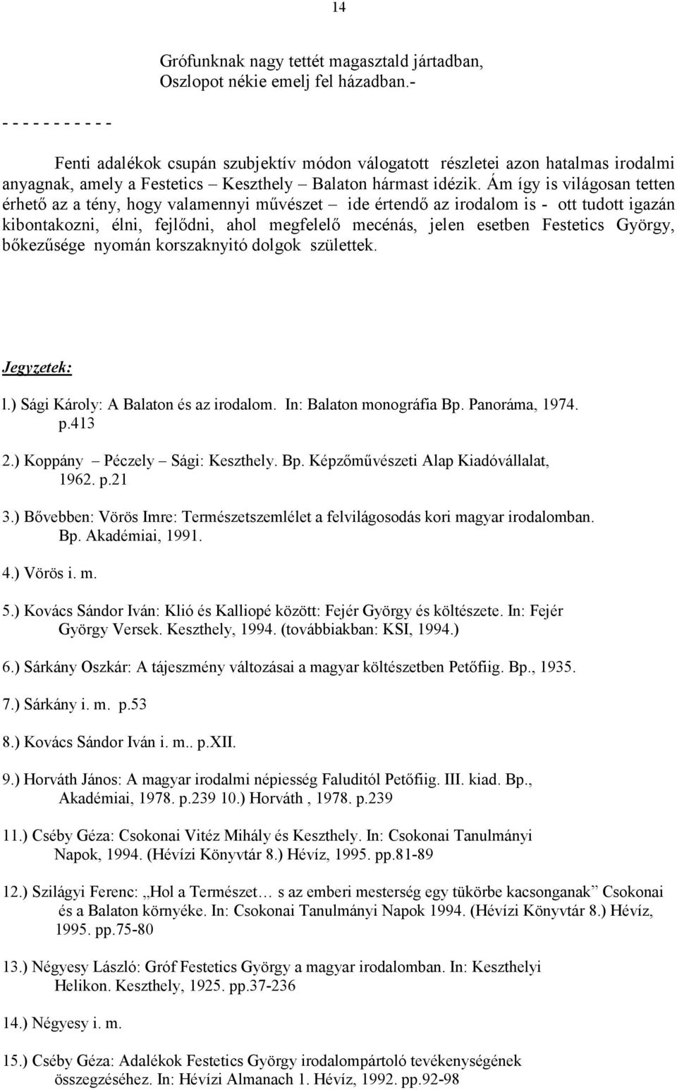 Ám így is világosan tetten érhetı az a tény, hogy valamennyi mővészet ide értendı az irodalom is - ott tudott igazán kibontakozni, élni, fejlıdni, ahol megfelelı mecénás, jelen esetben Festetics