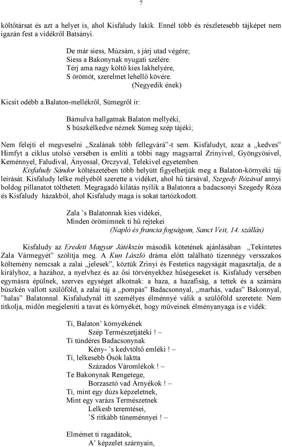 (Negyedik ének) Kicsit odébb a Balaton-mellékrıl, Sümegrıl ír: Bámulva hallgatnak Balaton mellyéki, S büszkélkedve néznek Sümeg szép tájéki; Nem felejti el megveselni Szalának több fellegvárá -t sem.