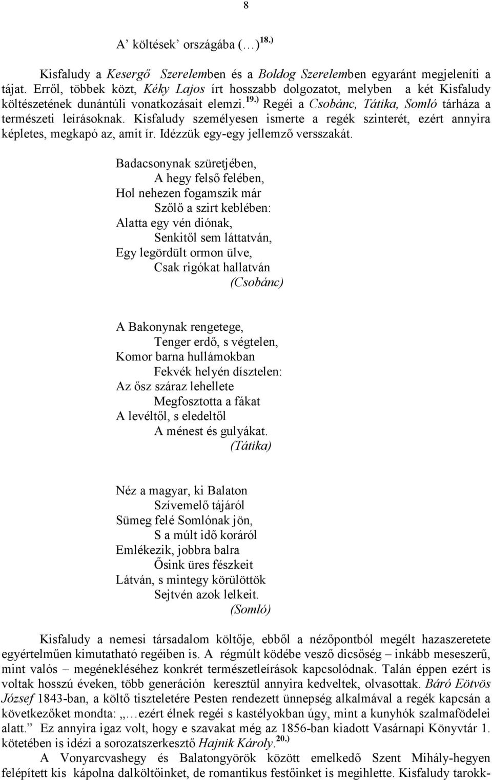 Kisfaludy személyesen ismerte a regék szinterét, ezért annyira képletes, megkapó az, amit ír. Idézzük egy-egy jellemzı versszakát.