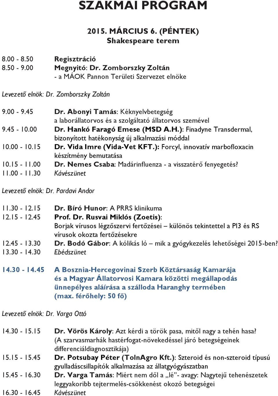 nkó Faragó Emese (MSD A.H.): Finadyne Transdermal, bizonyított hatékonyság új alkalmazási móddal 10.00-10.15 Dr. Vida Imre (Vida-Vet KFT.): Forcyl, innovatív marbofloxacin készítmény bemutatása 10.