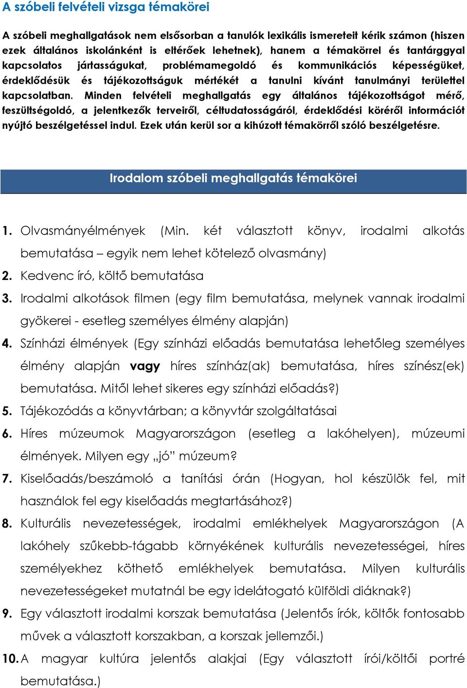 Minden felvételi meghallgatás egy általános tájékozottságot mérő, feszültségoldó, a jelentkezők terveiről, céltudatosságáról, érdeklődési köréről információt nyújtó beszélgetéssel indul.