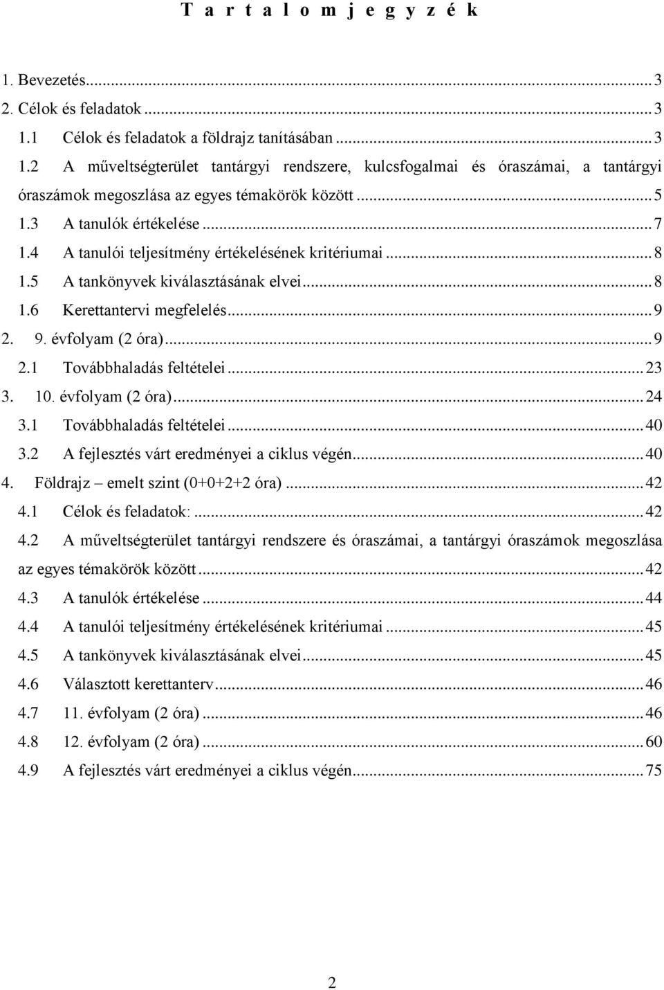 3 A tanulók értékelése... 7 1.4 A tanulói teljesítmény értékelésének kritériumai... 8 1.5 A tankönyvek kiválasztásának elvei... 8 1.6 Kerettantervi megfelelés... 9 2. 9. évfolyam (2 óra)... 9 2.1 Továbbhaladás feltételei.