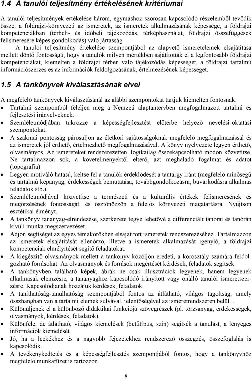 A tanulói teljesítmény értékelése szempontjából az alapvető ismeretelemek elsajátítása mellett döntő fontosságú, hogy a tanulók milyen mértékben sajátították el a legfontosabb földrajzi