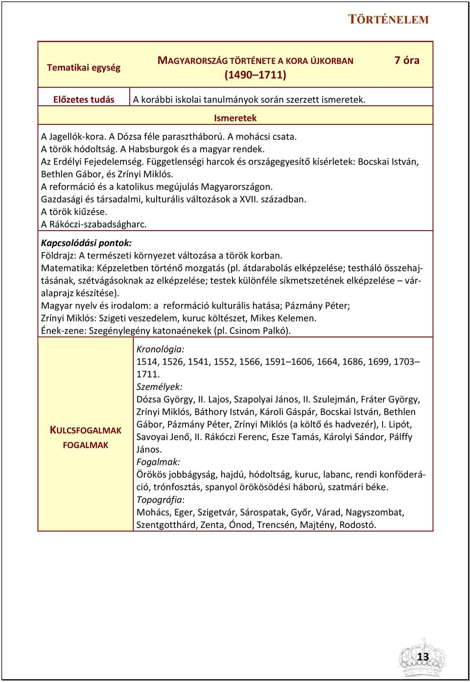 A reformáció és a katolikus megújulás Magyarországon. Gazdasági és társadalmi, kulturális változások a XVII. században. A török kiűzése. A Rákóczi-szabadságharc.