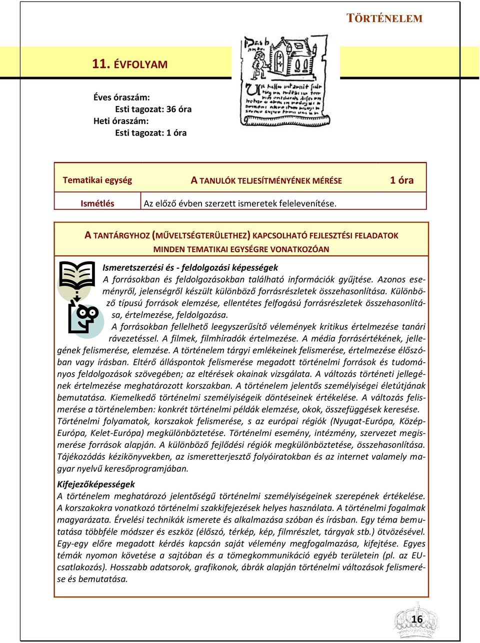 információk gyűjtése. Azonos eseményről, jelenségről készült különböző forrásrészletek összehasonlítása.