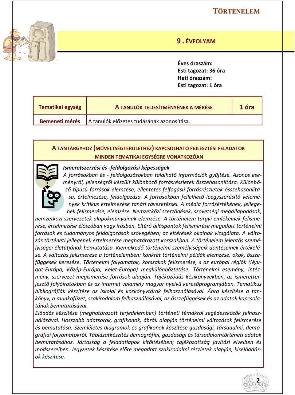 információk gyűjtése. Azonos eseményről, jelenségről készült különböző forrásrészletek összehasonlítása.