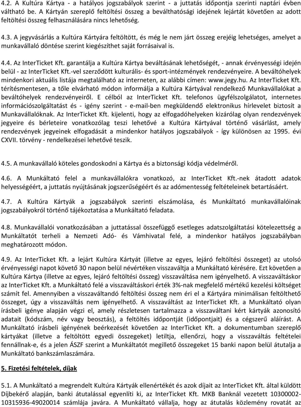 A jegyvásárlás a Kultúra Kártyára feltöltött, és még le nem járt összeg erejéig lehetséges, amelyet a munkavállaló döntése szerint kiegészíthet saját forrásaival is. 4.4. Az InterTicket Kft.
