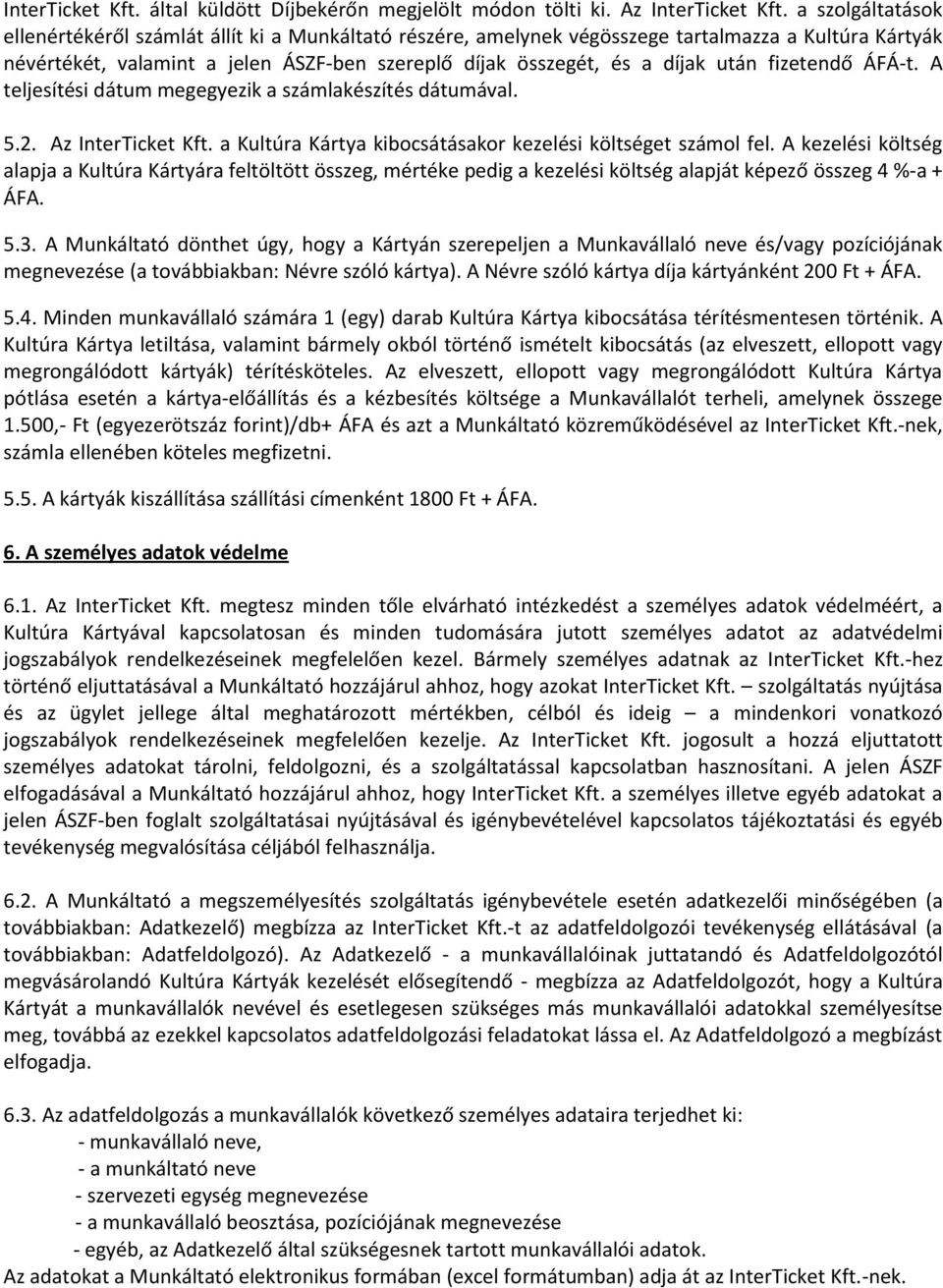 fizetendő ÁFÁ-t. A teljesítési dátum megegyezik a számlakészítés dátumával. 5.2. Az InterTicket Kft. a Kultúra Kártya kibocsátásakor kezelési költséget számol fel.