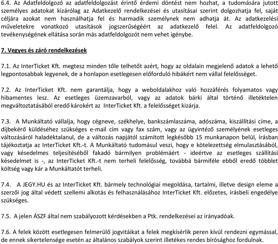 Az adatfeldolgozó tevékenységének ellátása során más adatfeldolgozót nem vehet igénybe. 7. Vegyes és záró rendelkezések 7.1. Az InterTicket Kft.
