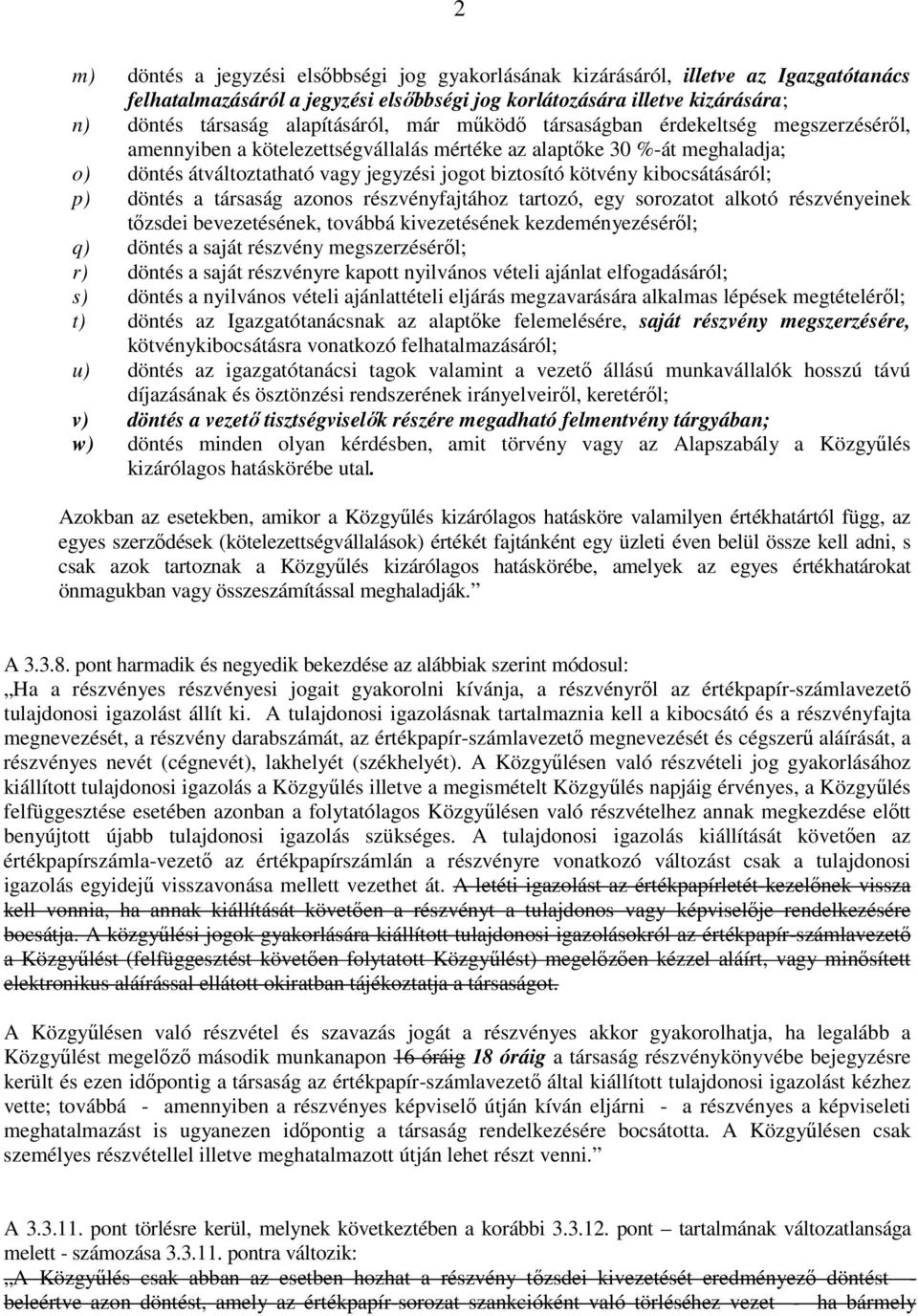 kötvény kibocsátásáról; p) döntés a társaság azonos részvényfajtához tartozó, egy sorozatot alkotó részvényeinek tőzsdei bevezetésének, továbbá kivezetésének kezdeményezéséről; q) döntés a saját