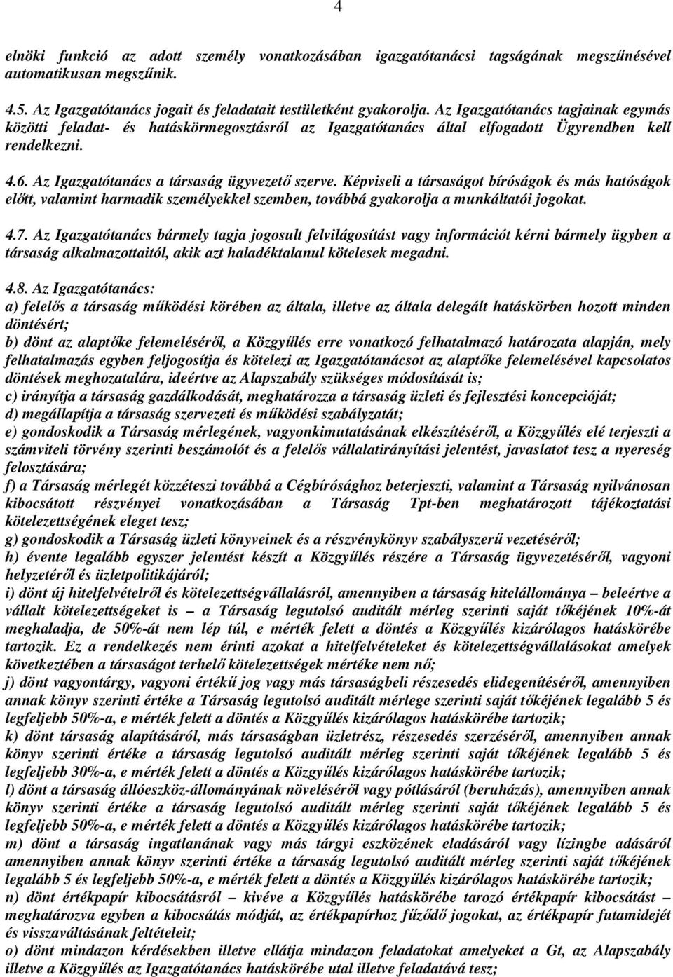 Képviseli a társaságot bíróságok és más hatóságok előtt, valamint harmadik személyekkel szemben, továbbá gyakorolja a munkáltatói jogokat. 4.7.