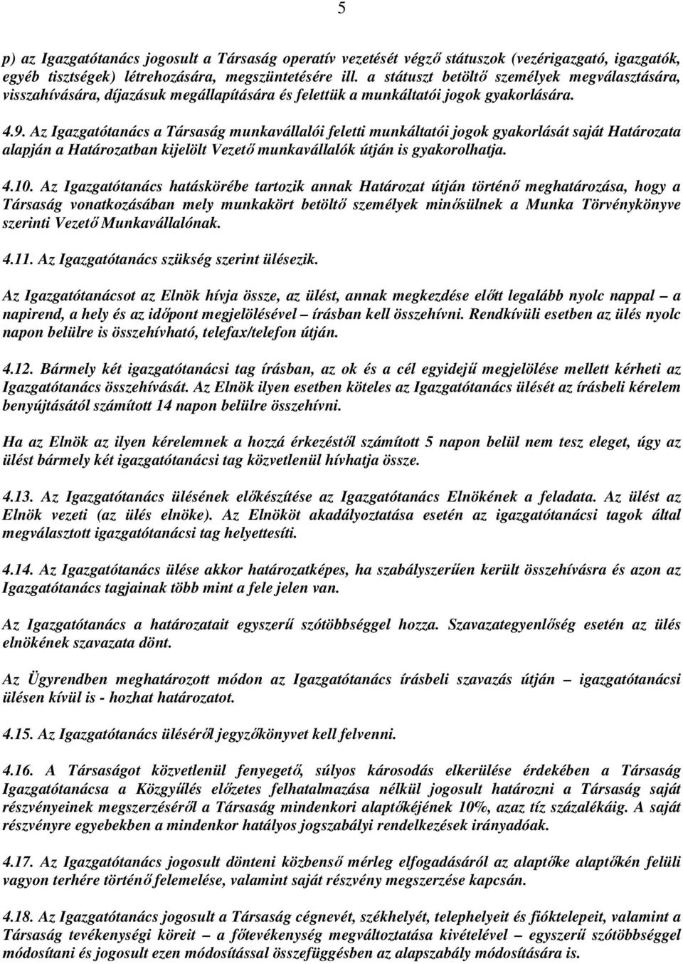 Az Igazgatótanács a Társaság munkavállalói feletti munkáltatói jogok gyakorlását saját Határozata alapján a Határozatban kijelölt Vezető munkavállalók útján is gyakorolhatja. 4.10.