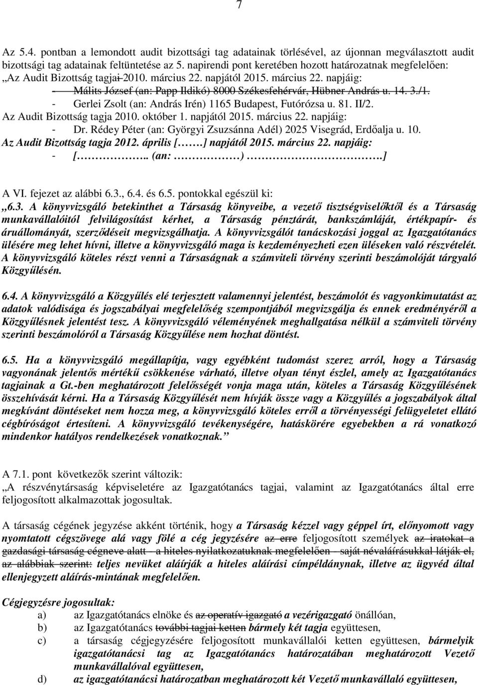 14. 3./1. - Gerlei Zsolt (an: András Irén) 1165 Budapest, Futórózsa u. 81. II/2. Az Audit Bizottság tagja 2010. október 1. napjától 2015. március 22. napjáig: - Dr.