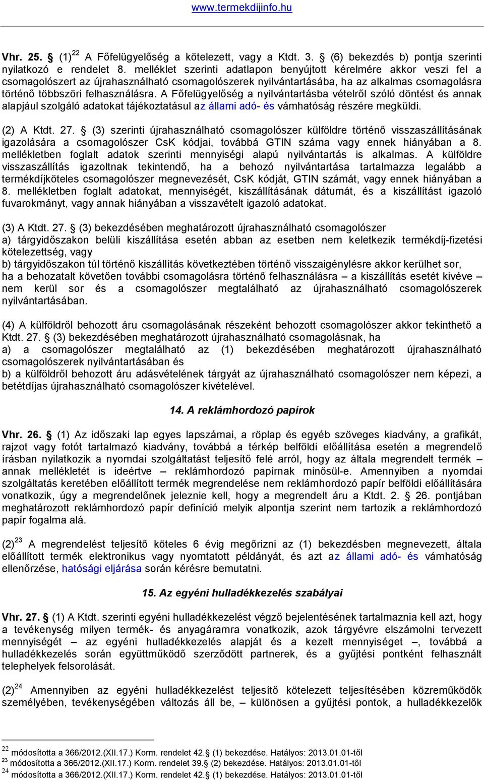 A Főfelügyelőség a nyilvántartásba vételről szóló döntést és annak alapjául szolgáló adatokat tájékoztatásul az állami adó- és vámhatóság részére megküldi. (2) A Ktdt. 27.