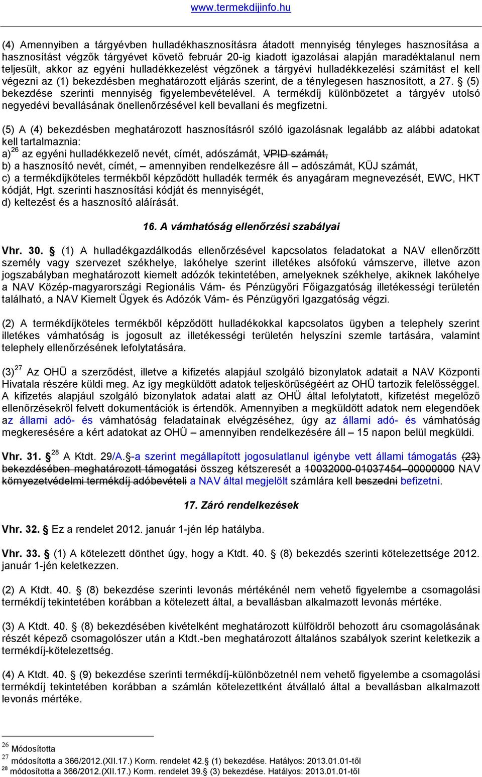 (5) bekezdése szerinti mennyiség figyelembevételével. A termékdíj különbözetet a tárgyév utolsó negyedévi bevallásának önellenőrzésével kell bevallani és megfizetni.