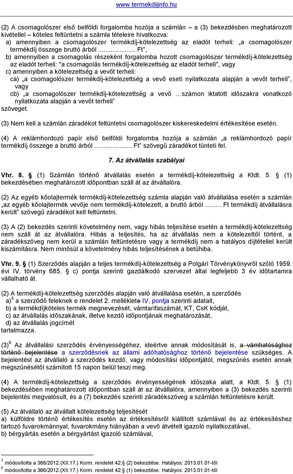 .. Ft, b) amennyiben a csomagolás részeként forgalomba hozott csomagolószer termékdíj-kötelezettség az eladót terheli: "a csomagolás termékdíj-kötelezettség az eladót terheli", vagy c) amennyiben a