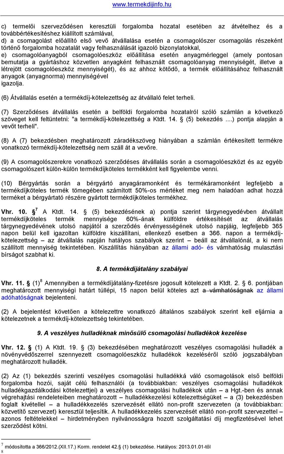 gyártáshoz közvetlen anyagként felhasznált csomagolóanyag mennyiségét, illetve a létrejött csomagolóeszköz mennyiségét), és az ahhoz kötődő, a termék előállításához felhasznált anyagok (anyagnorma)