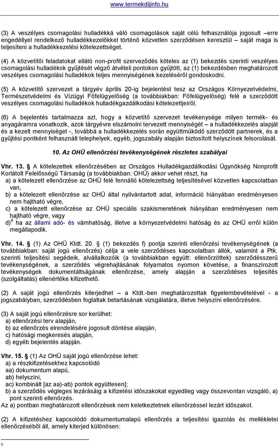 (4) A közvetítői feladatokat ellátó non-profit szerveződés köteles az (1) bekezdés szerinti veszélyes csomagolási hulladékok gyűjtését végző átvételi pontokon gyűjtött, az (1) bekezdésben