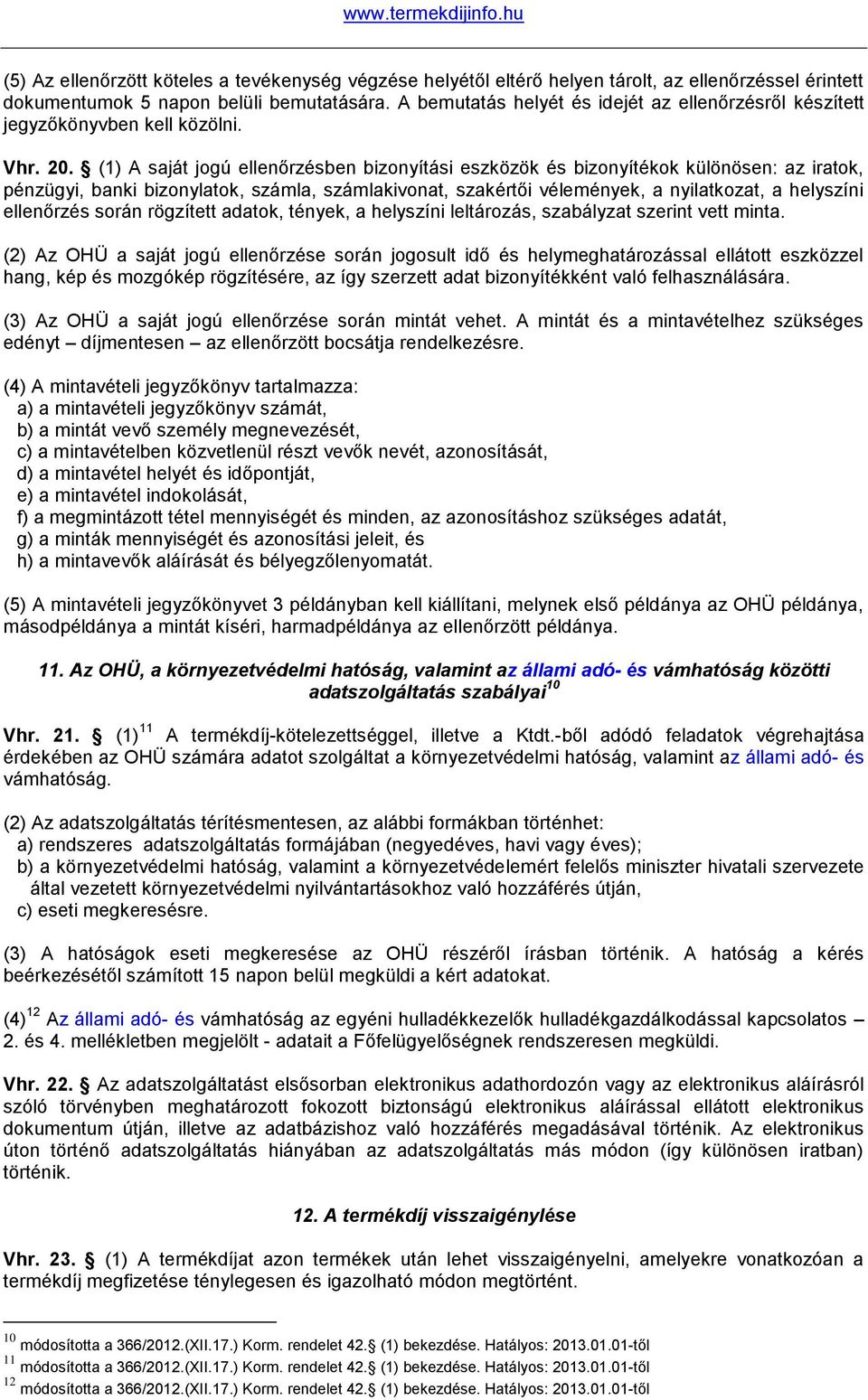 (1) A saját jogú ellenőrzésben bizonyítási eszközök és bizonyítékok különösen: az iratok, pénzügyi, banki bizonylatok, számla, számlakivonat, szakértői vélemények, a nyilatkozat, a helyszíni