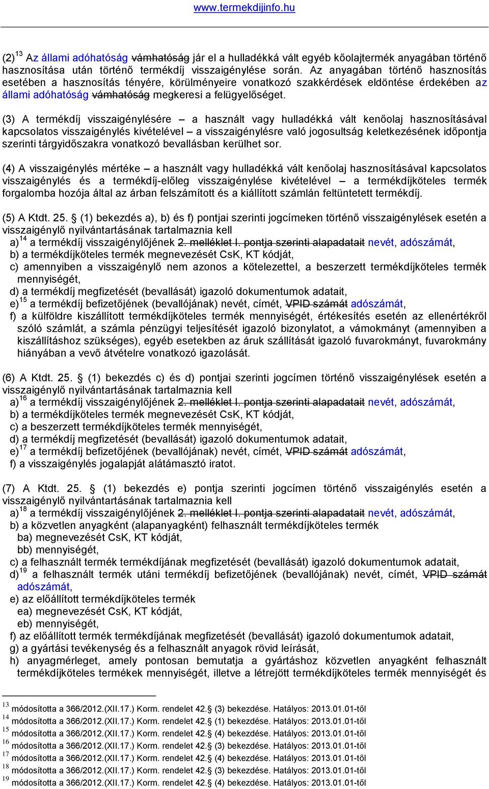 (3) A termékdíj visszaigénylésére a használt vagy hulladékká vált kenőolaj hasznosításával kapcsolatos visszaigénylés kivételével a visszaigénylésre való jogosultság keletkezésének időpontja szerinti