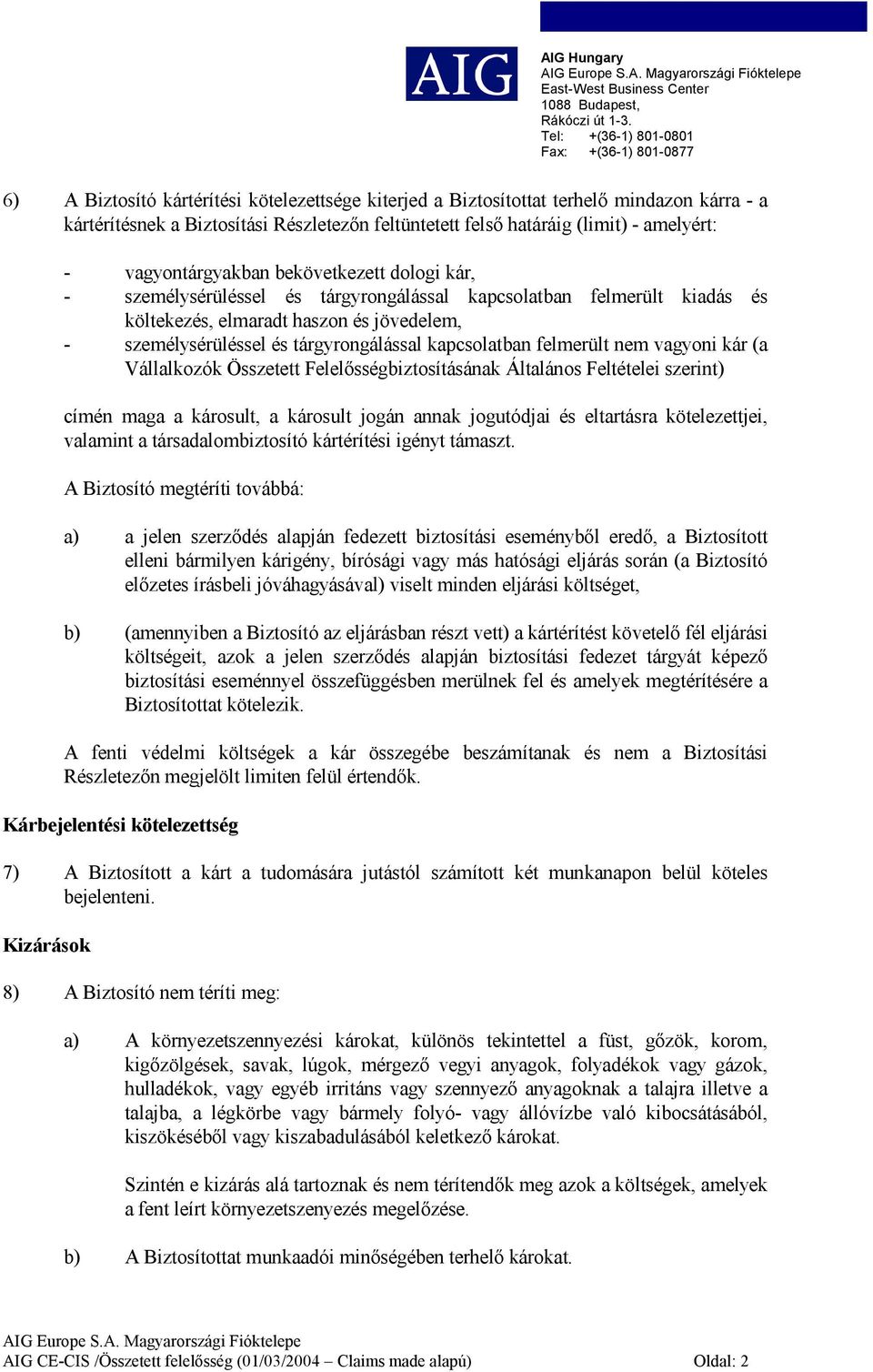 kapcsolatban felmerült nem vagyoni kár (a Vállalkozók Összetett Felelősségbiztosításának Általános Feltételei szerint) címén maga a károsult, a károsult jogán annak jogutódjai és eltartásra