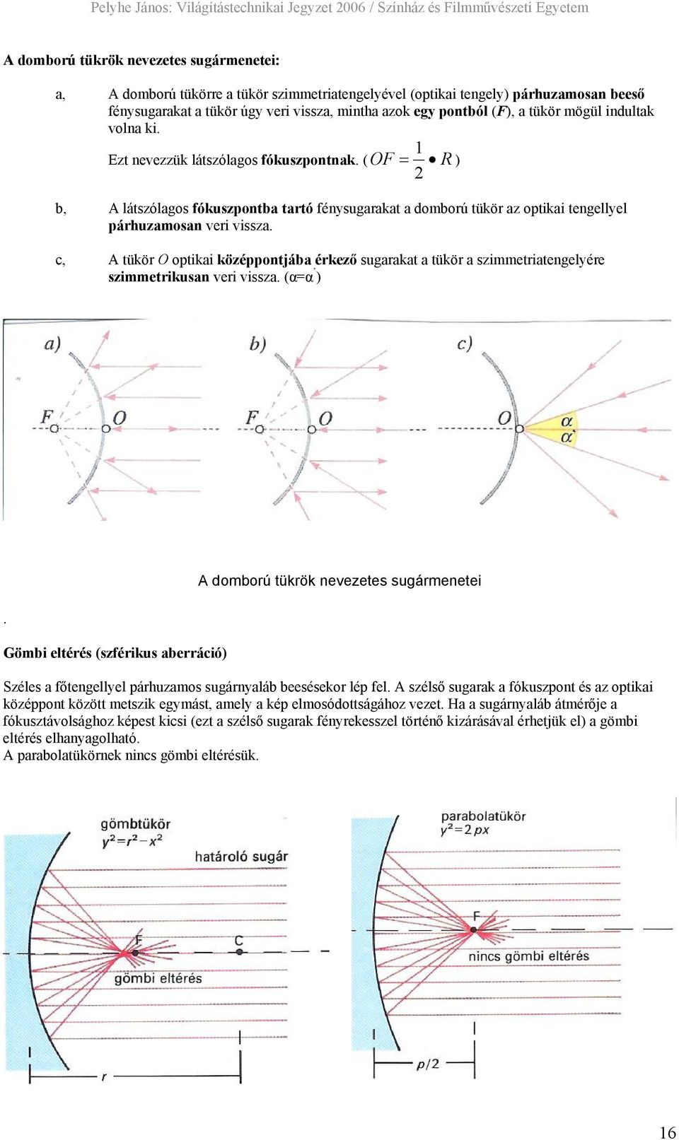 c, A tükör O optikai középpontjába érkező sugarakat a tükör a szimmetriatengelyére szimmetrikusan veri vissza. (α=α ) A domború tükrök nevezetes sugármenetei.