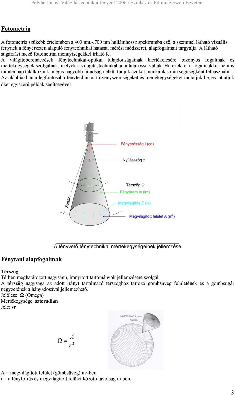 A látható sugárzási mező fotometriai mennyiségekkel írható le.