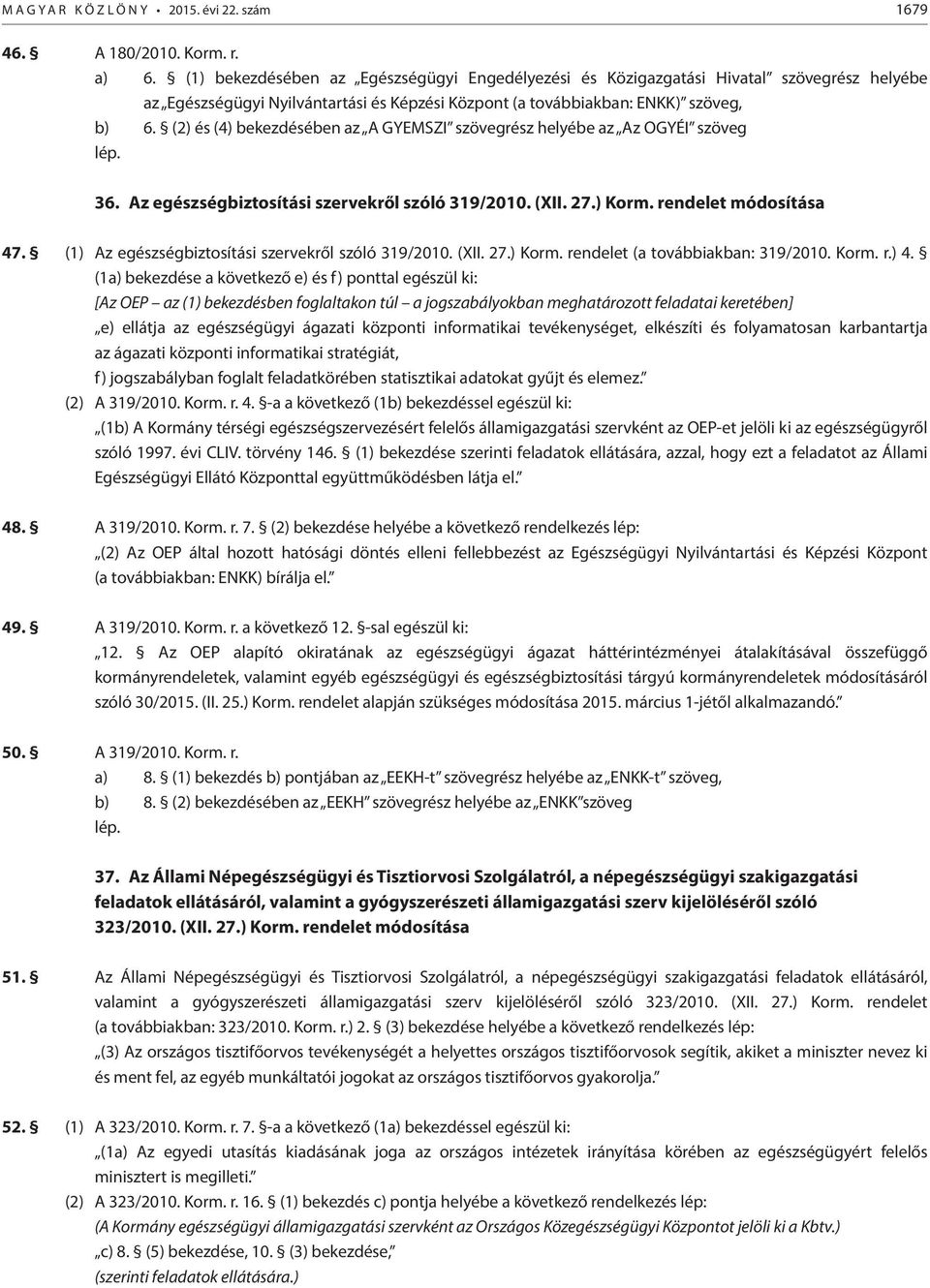 (2) és (4) bekezdésében az A GYEMSZI szövegrész helyébe az Az OGYÉI szöveg 36. Az egészségbiztosítási szervekről szóló 319/2010. (XII. 27.) Korm. rendelet módosítása 47.