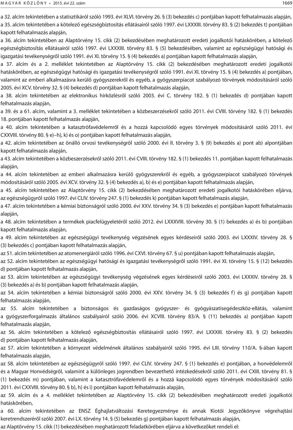 cikk (2) bekezdésében meghatározott eredeti jogalkotói hatáskörében, a kötelező egészségbiztosítás ellátásairól szóló 1997. évi LXXXIII. törvény 83.