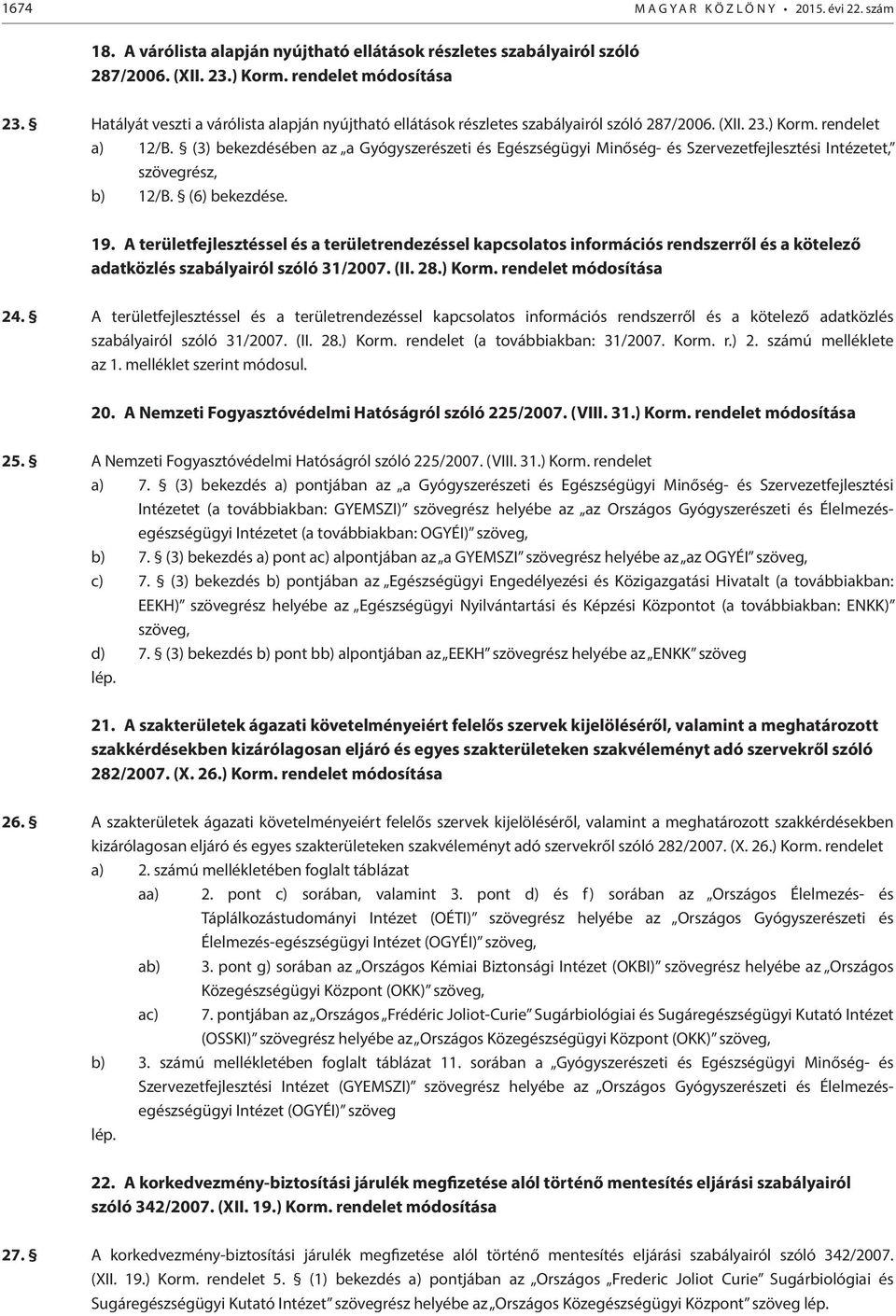 (3) bekezdésében az a Gyógyszerészeti és Egészségügyi Minőség- és Szervezetfejlesztési Intézetet, szövegrész, b) 12/B. (6) bekezdése. 19.