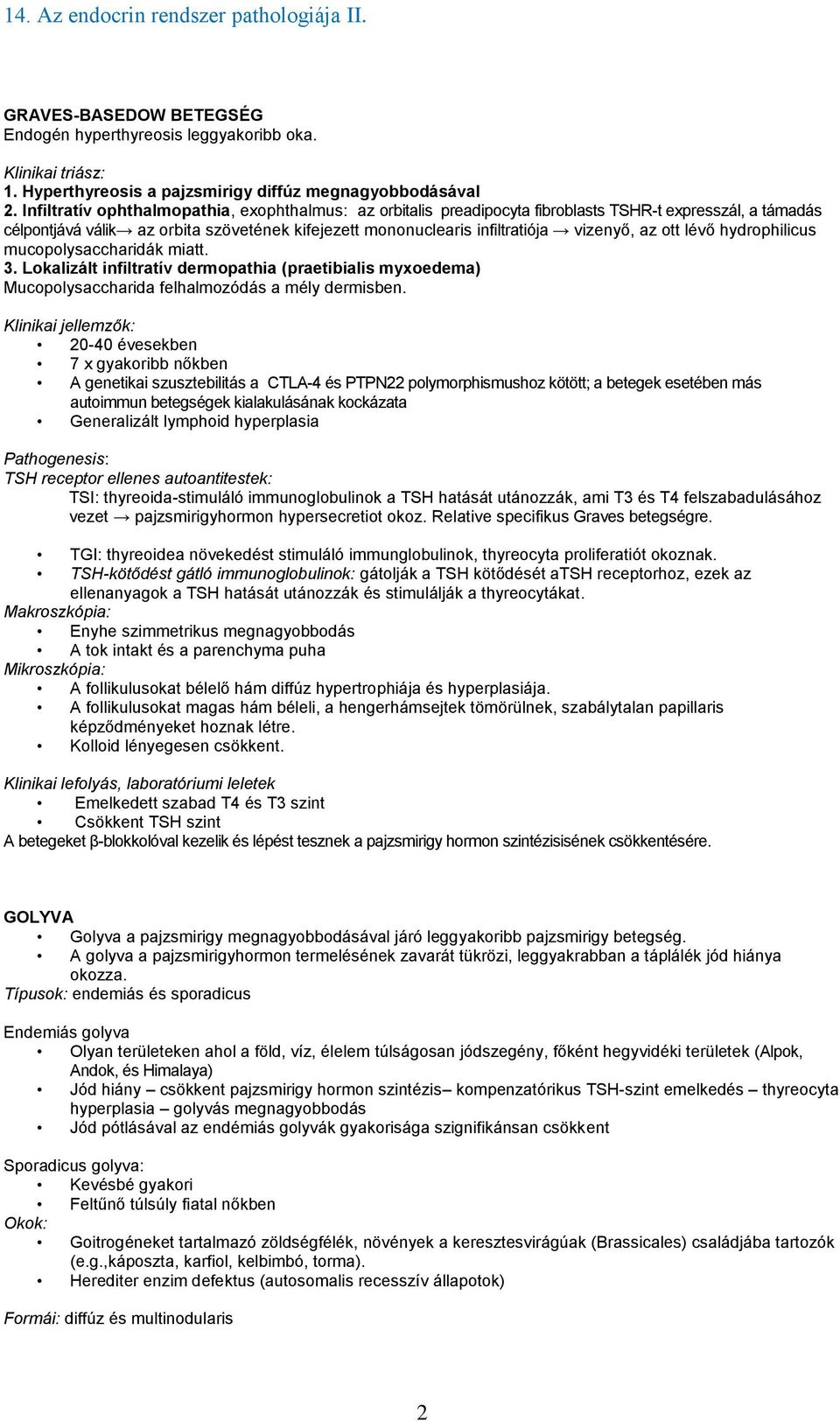 ott lévő hydrophilicus mucopolysaccharidák miatt. 3. Lokalizált infiltratív dermopathia (praetibialis myxoedema) Mucopolysaccharida felhalmozódás a mély dermisben.