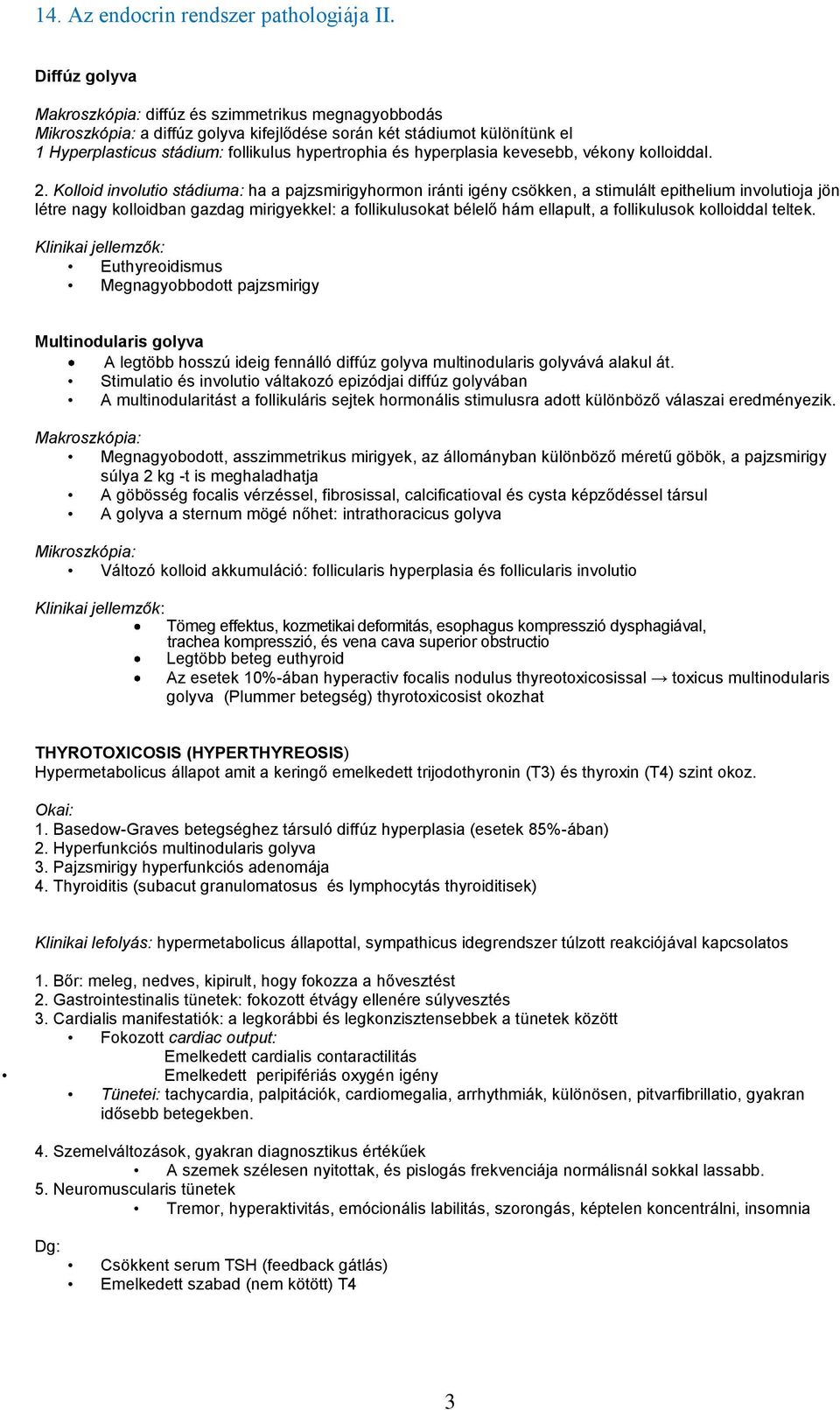 Kolloid involutio stádiuma: ha a pajzsmirigyhormon iránti igény csökken, a stimulált epithelium involutioja jön létre nagy kolloidban gazdag mirigyekkel: a follikulusokat bélelő hám ellapult, a