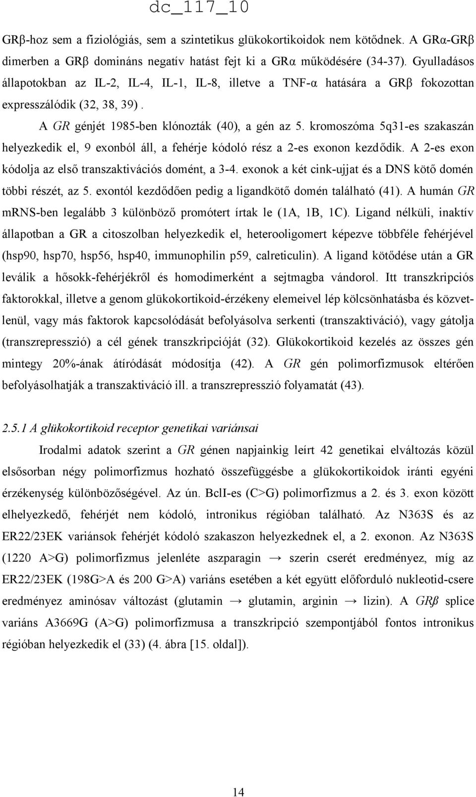 kromoszóma 5q31-es szakaszán helyezkedik el, 9 exonból áll, a fehérje kódoló rész a 2-es exonon kezdődik. A 2-es exon kódolja az első transzaktivációs domént, a 3-4.