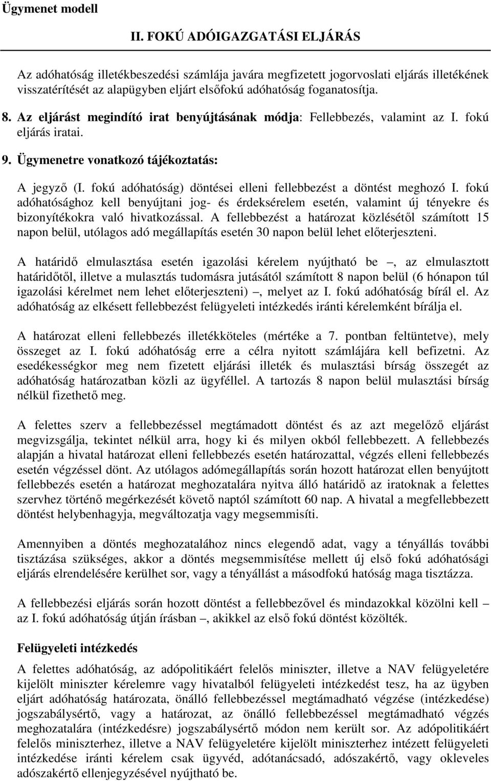 fokú adóhatóság) döntései elleni fellebbezést a döntést meghozó I. fokú adóhatósághoz kell benyújtani jog- és érdeksérelem esetén, valamint új tényekre és bizonyítékokra való hivatkozással.