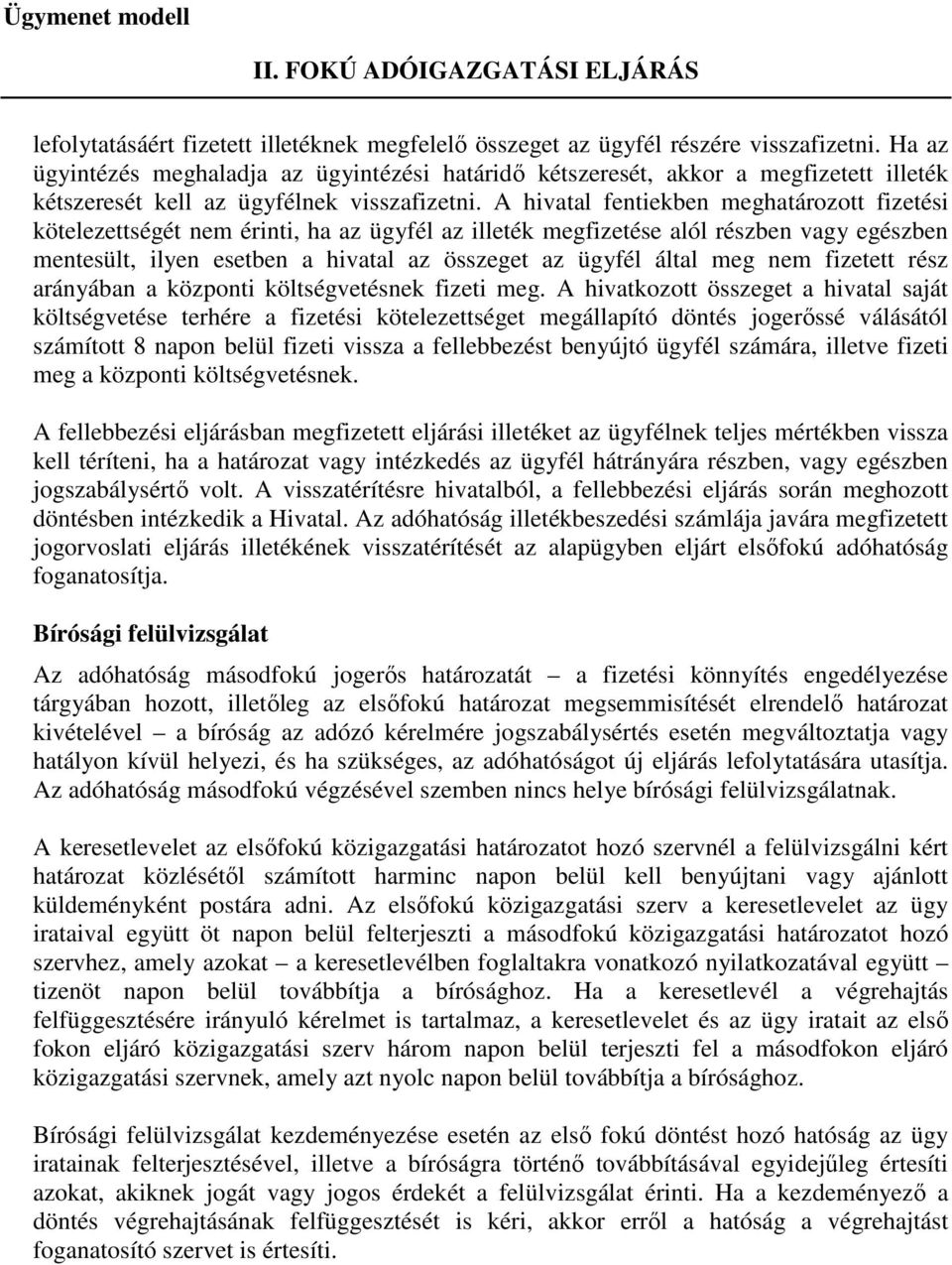 A hivatal fentiekben meghatározott fizetési kötelezettségét nem érinti, ha az ügyfél az illeték megfizetése alól részben vagy egészben mentesült, ilyen esetben a hivatal az összeget az ügyfél által