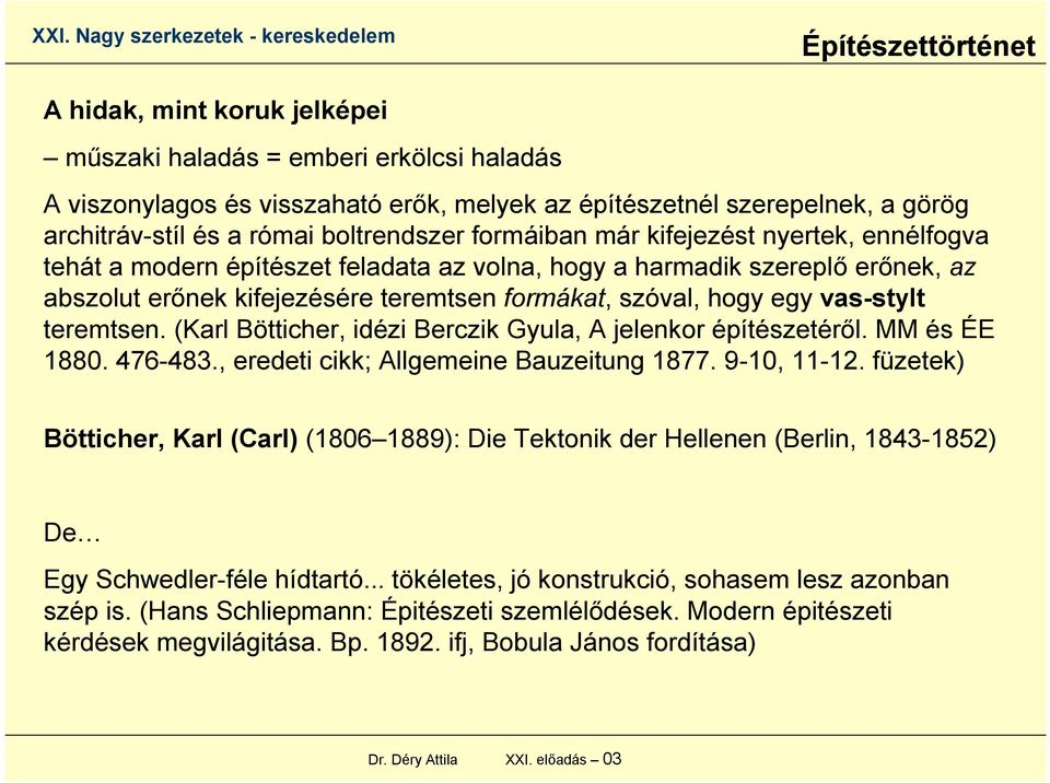 teremtsen formákat, szóval, hogy egy vas-stylt teremtsen. (Karl Bötticher, idézi Berczik Gyula, A jelenkor építészetéről. MM és ÉE 1880. 476-483., eredeti cikk; Allgemeine Bauzeitung 1877.