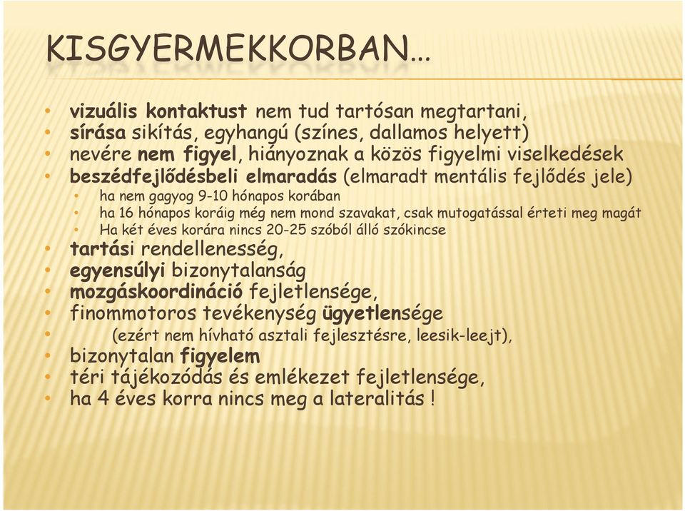 érteti meg magát Ha két éves korára nincs 20-25 szóból álló szókincse tartási rendellenesség, egyensúlyi bizonytalanság mozgáskoordináció fejletlensége, finommotoros