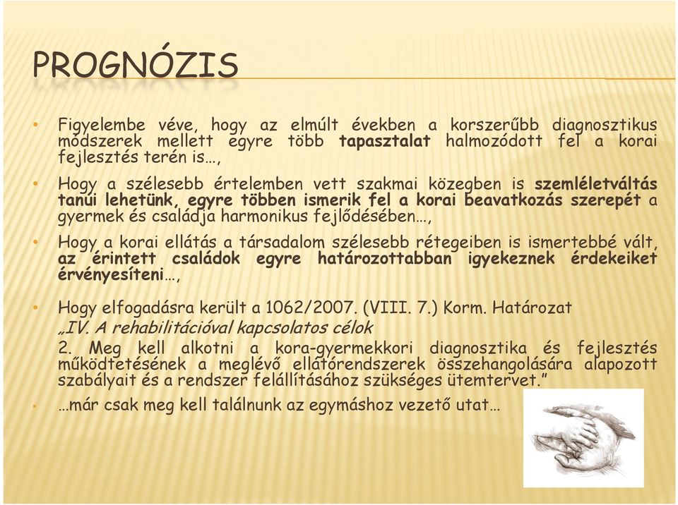 rétegeiben is ismertebbé vált, az éittt érintett családok egyre határozottabban tt igyekeznek k érdekeiket érvényesíteni, Hogy elfogadásra került a 1062/2007. (VIII. 7.) Korm. Határozat IV.