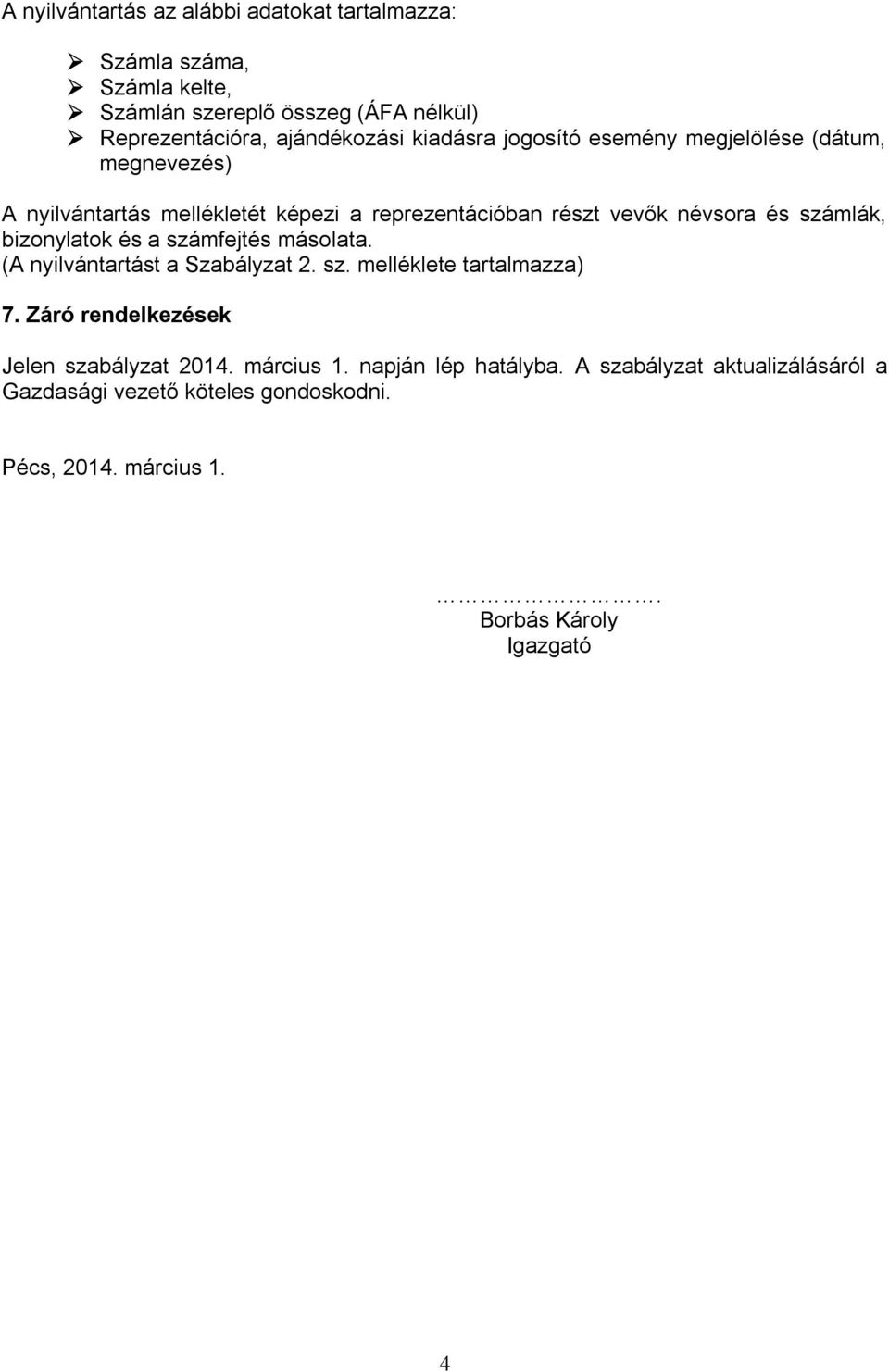 bizonylatok és a számfejtés másolata. (A nyilvántartást a Szabályzat 2. sz. melléklete tartalmazza) 7. Záró rendelkezések Jelen szabályzat 2014.