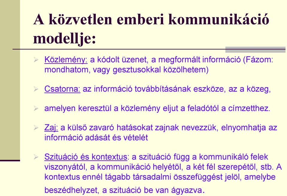 Zaj: a külső zavaró hatásokat zajnak nevezzük, elnyomhatja az információ adását és vételét Szituáció és kontextus: a szituáció függ a kommunikáló