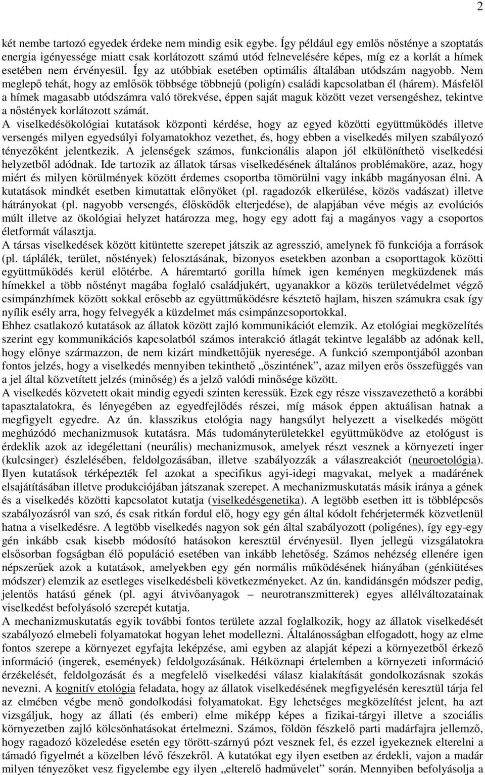 Így az utóbbiak esetében optimális általában utódszám nagyobb. Nem meglepő tehát, hogy az emlősök többsége többnejű (poligín) családi kapcsolatban él (hárem).